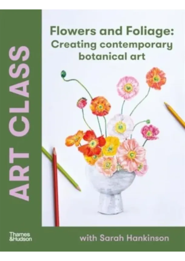 Sarah Hankinson - Art Class: Flowers and Foliage