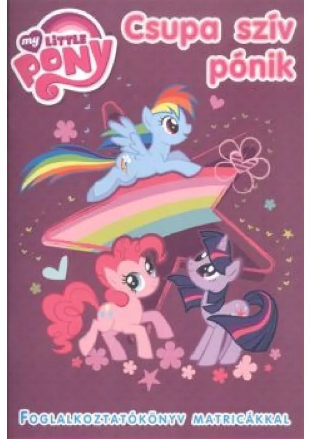 FOGLALKOZTATÓ - MY LITTLE PONY: CSUPA SZÍV PÓNIK