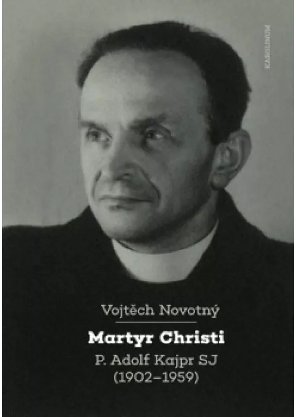 Vojtěch Novotný - Martyr Christi - P. Adolf Kajpr SP (1902-1959)