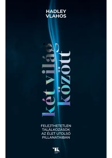 Két világ között - Felejthetetlen találkozások az élet utolsó pillanataiban