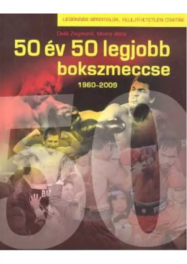 DEÁK ZSIGMOND - MONCZ ATTILA - 50 ÉV 50 LEGJOBB BOKSZMECCS 1960-2009