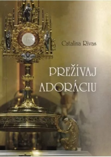 Prežívaj adoráciu - Svedectvo Catliny Rivasovej