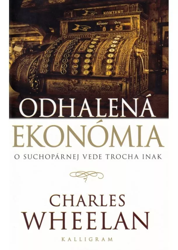 Charles Wheelan - Odhalená ekonómia - O suchopárnej vede trocha inak
