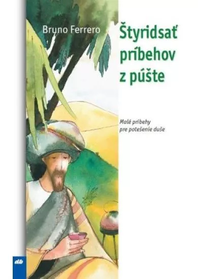 Štyridsať príbehov z púšte - Malé príbehy na potešenie duše