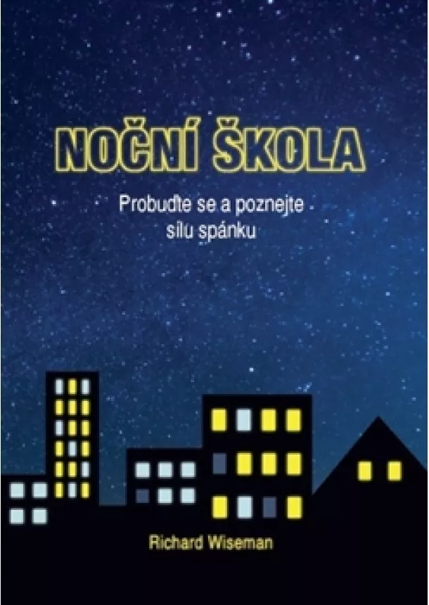 Richard Wiseman - Noční škola - Probuďte se a poznejte sílu spánku
