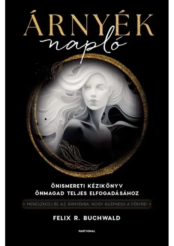 Felix R. Buchwald - Árnyéknapló - Önismereti kézikönyv önmagad teljes elfogadásához