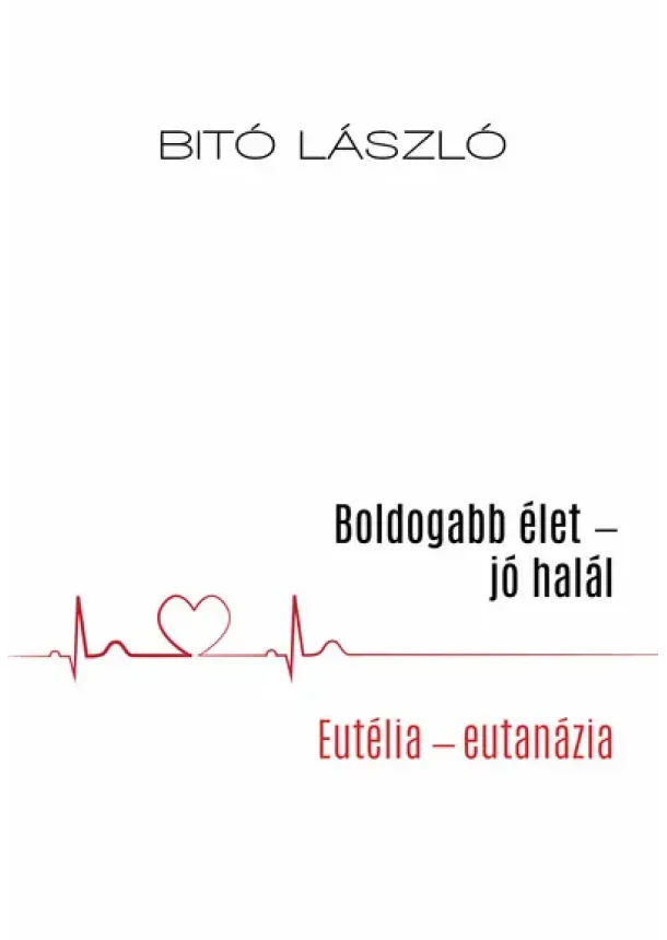 Bitó László - Boldogabb élet - jó halál - Eutélia - eutanázia