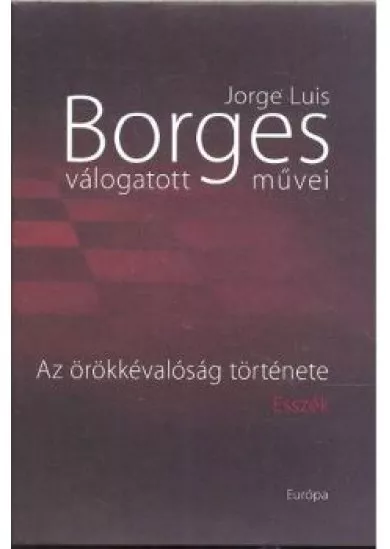 Borges válogatott művei II. /Az örökkévalóság története