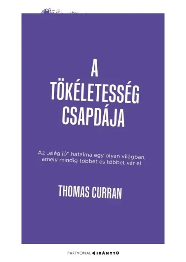 Thomas Curran - A tökéletesség csapdája - Az „elég jó” hatalma egy olyan világban, amely mindig többet és többet vár el