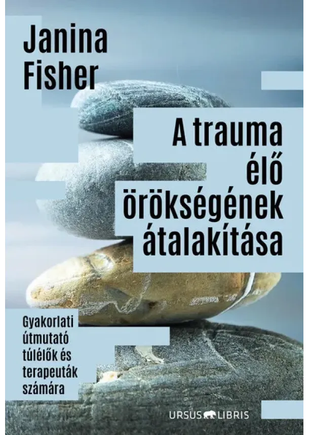 Janina Fisher - A trauma élő örökségének átalakítása - Gyakorlati útmutató túlélők és terapeuták számára