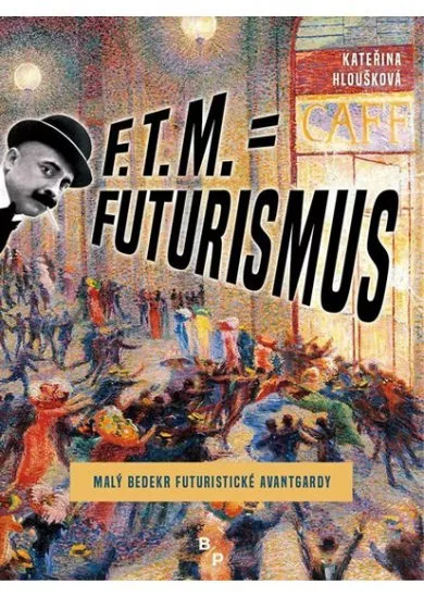F. T. M. = Futurismus - Malý bedekr futuristické avantgardy