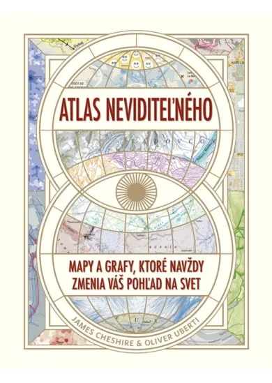 Atlas neviditeľného: Mapy a grafy, ktoré navždy zmenia váš pohľad na svet