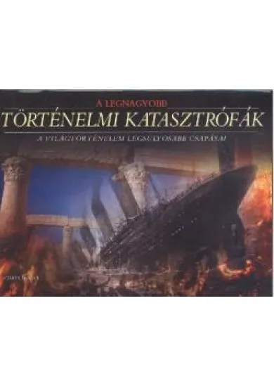 A LEGNAGYOBB TÖRTÉNELMI KATASZTRÓFÁK