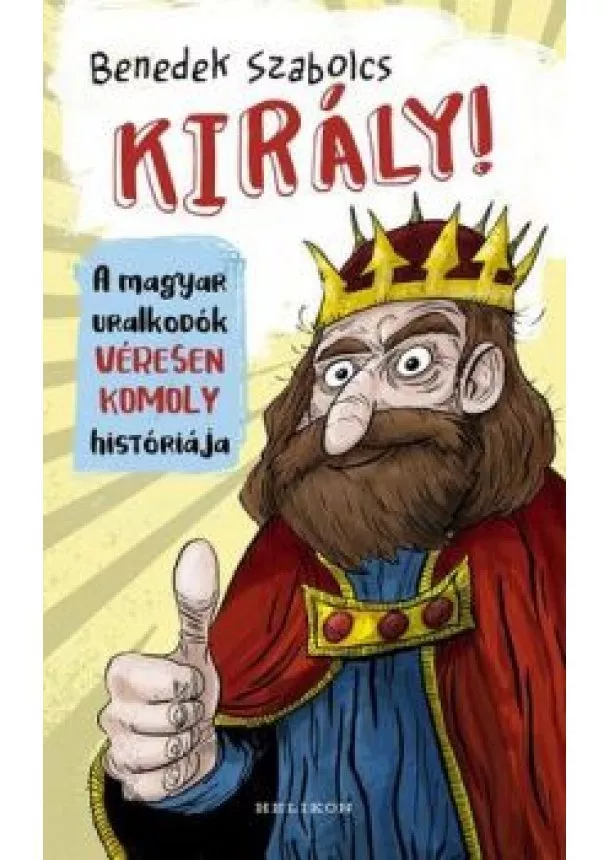 Benedek Szabolcs - Király! - A magyar uralkodók véresen komoly históriája