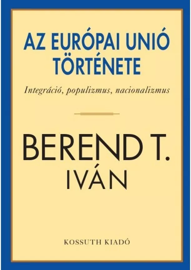 Berend T. Iván - Az Európai Unió története - Integráció, populizmus, nacionalizmus