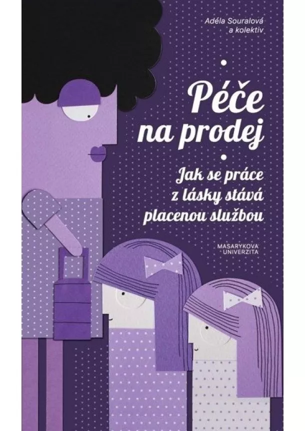 Adéla Souralová, kolektiv - Péče na prodej - Jak se práce z lásky stává placenou službou
