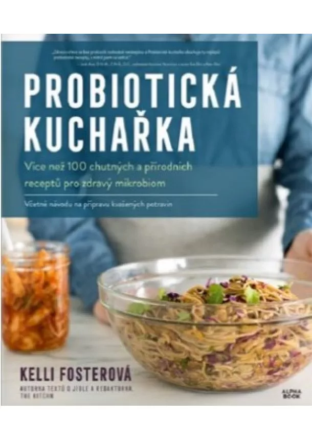 Kelli Fosterová  - Probiotická kuchařka - Více než 100 chutných a přírodních receptů pro zdravý mikrobiom