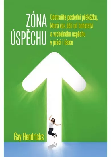 Zóna úspěchu - Odstraňte poslední překážku, která vás dělí od bohatství a vrcholného úspěchu v práci i v lásce