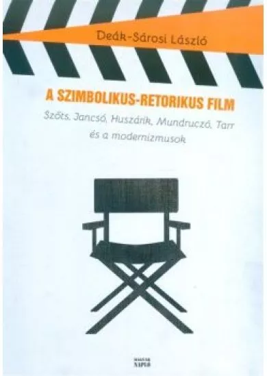 A SZIMBOLIKUS-RETORIKUS FILM /SZŐTS, JANCSÓ, HUSZÁRIK, MUNDRUCZÓ, TARR ÉS A MODERNIZMUSOK