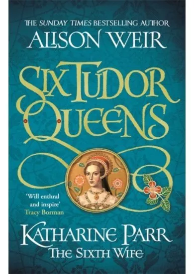 Six Tudor Queens: Katharine Parr, The Sixth Wife