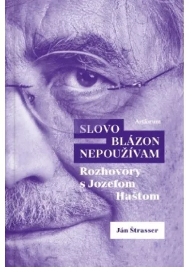Slovo blázon nepoužívam rozhovory s Jozefom Haštom