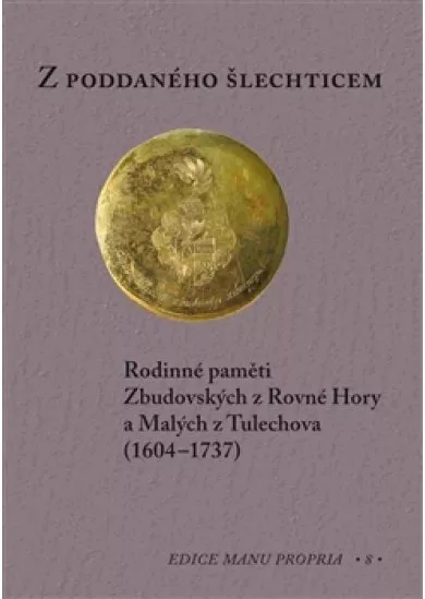 Z poddaného šlechticem - Rodinné paměti Zbudovských z Rovné Hory a Malých z Tulechova (1604-1737)
