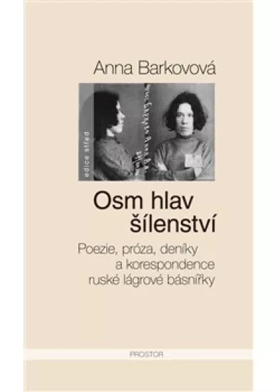Osm hlav šílenství - Poezie, próza, deníky a korespondence ruské lágrové básnířky