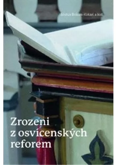 Zrozeni z osvícenských reforem - Toleranční kazatelé z Uher v procesu formování české společnosti (1781–1870)
