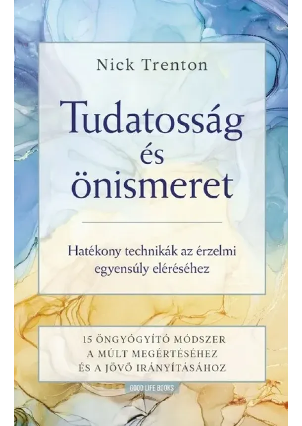 Nick Trenton - Tudatosság és önismeret - Hatékony technikák az érzelmi egyensúly eléréséhez -15 öngyógyító módszer a múlt megértéséhez és a jövő irányításához