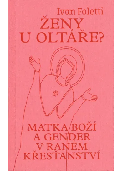 Ženy u oltáře? - Matka Boží a gender v raném křesťanství