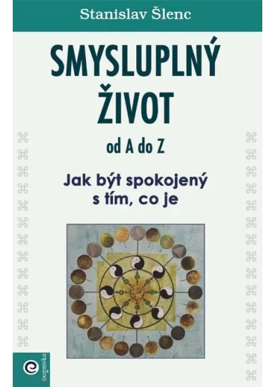 Smysluplný život od A do Z - Jak být spokojený s tím, co je