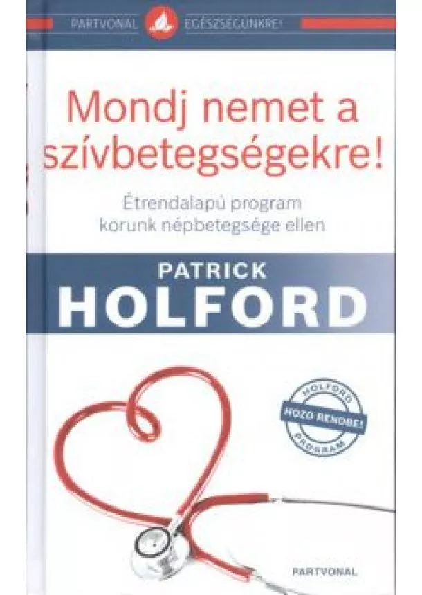 Patrick Holford - Mondj nemet a szívbetegségekre! /Étrendalapú program korunk népbetegsége ellen