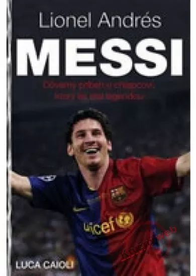 Lionel Andrés Messi - Důvěrný příběh kluka, který se stal legendou