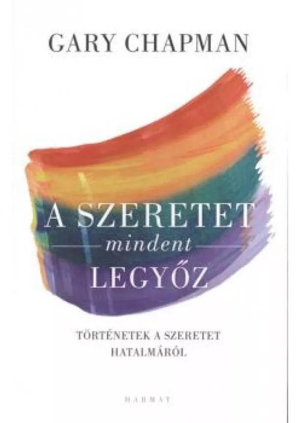 Gary Chapman - A szeretet mindent legyőz /Történetek a szeretet hatalmáról