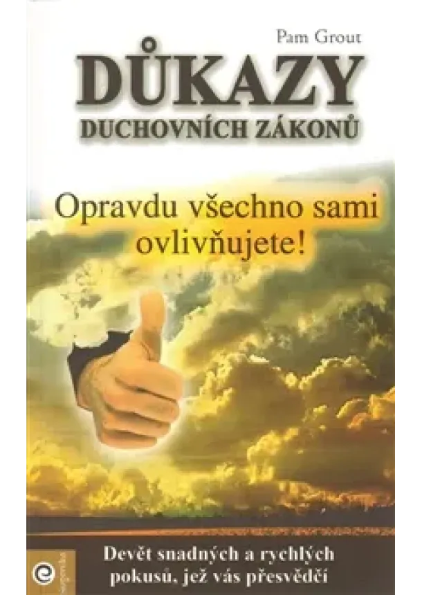 Pam Grout - Důkazy duchovních zákonů - Opravdu všechno sami ovlivňujete!
