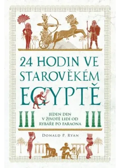 24 hodin ve starověkém Egyptě - Jeden den v životě lidí od rybáře po faraona