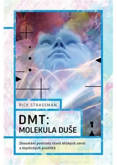 DMT: molekula duše - Zkoumání podstaty stavů blízkých smrti a mystických prožitků