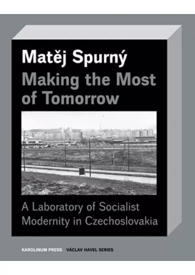 Making the Most of Tomorrow - A Laboratory of Socialist Modernity in Czechoslovakia