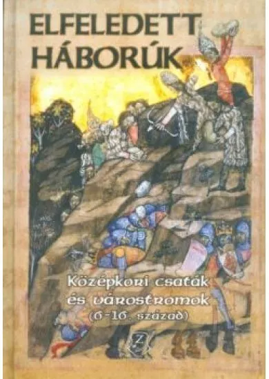 ELFELEDETT HÁBORÚK /KÖZÉPKORI CSATÁK ÉS VÁROSTROMOK (6-16. SZÁZAD)
