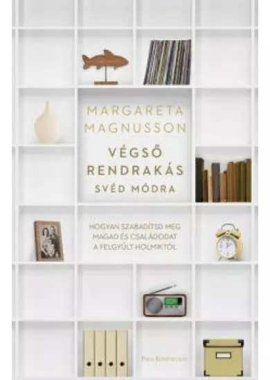 Végső rendrakás svéd módra - Hogyan szabadítsd meg magad és családodat a felgyűlt holmiktól