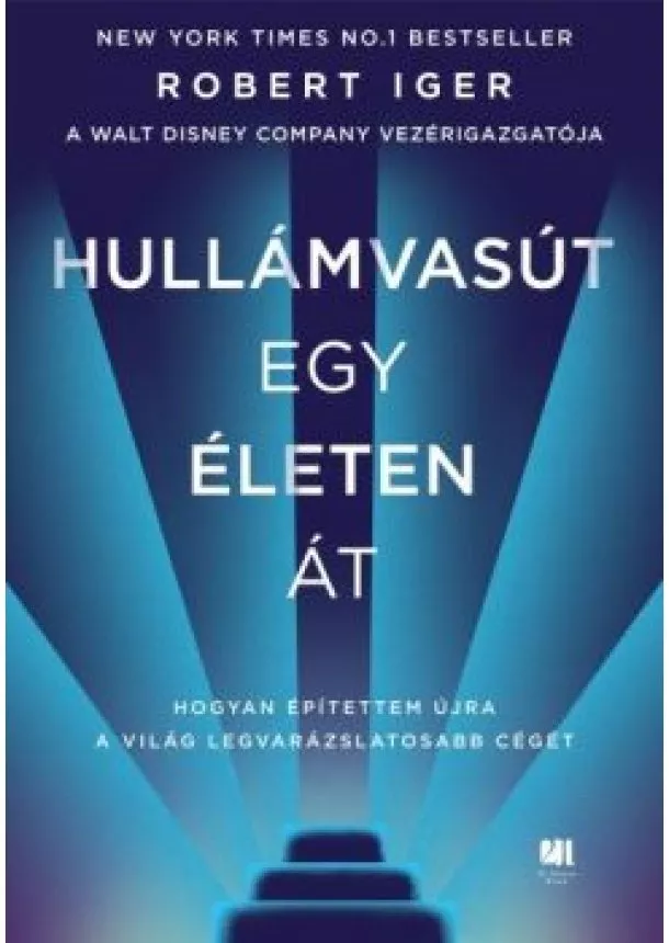 Bob Iger - Hullámvasút egy életen át - Hogyan építettem a Walt Disneyből a világ legvarázslatosabb cégét
