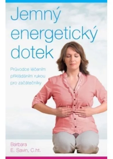 Jemný energetický dotek - Průvodce léčením přikládáním rukou pro začátečníky