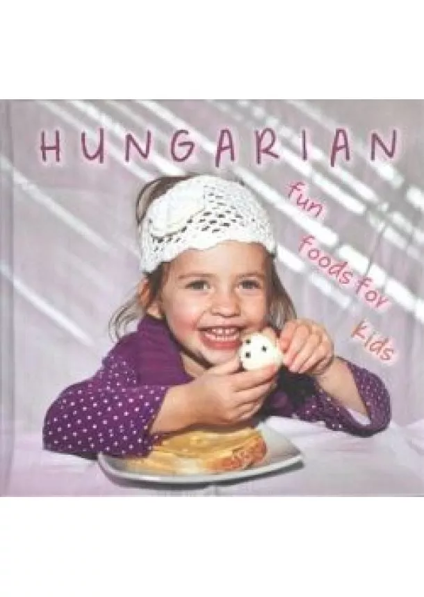KOLOZSVÁRI ILDIKÓ - HAJNI ISTVÁN - HUNGARIAN FUN FOODS FOR KIDS