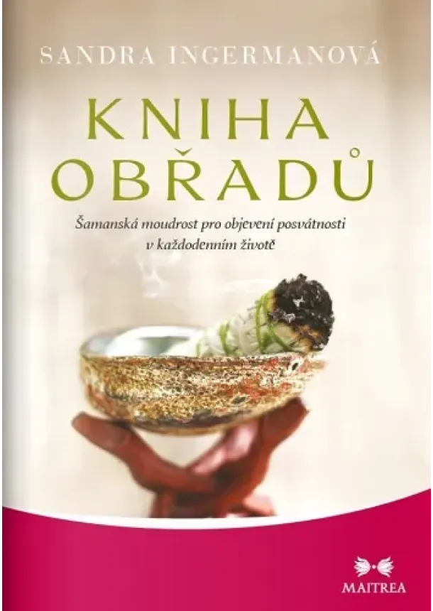 Sandra Ingermanová - Kniha obřadů - Šamanská moudrost pro objevení posvátnosti v každodenním životě