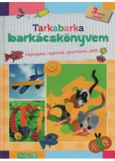 Tarkabarka barkácskönyvem 3 éves kortól - Hajtogatás, ragasztás, gyurmázás, játék