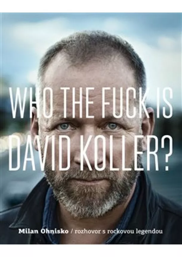 Milan Ohnisko - Who The Fuck Is David Koller? - rozhovor s rockovou legendou