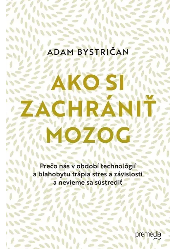 Adam Bystričan - Ako si zachrániť mozog - Prečo nás v období technológií a blahobytu trápia stres a závislosti a nevieme sa sústrediť
