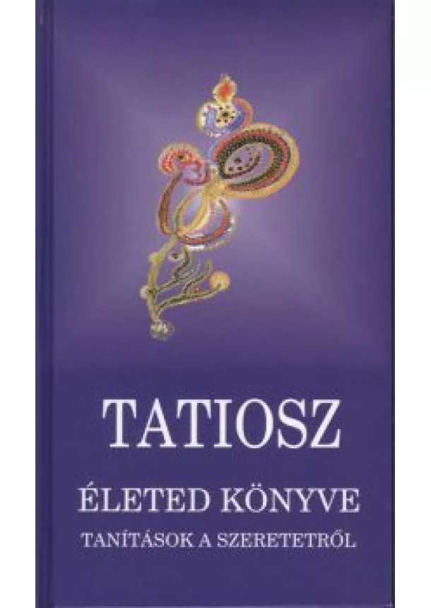 Tatiosz - TATIOSZ /ÉLETED KÖNYVE - TANÍTÁSOK A SZERETETRŐL