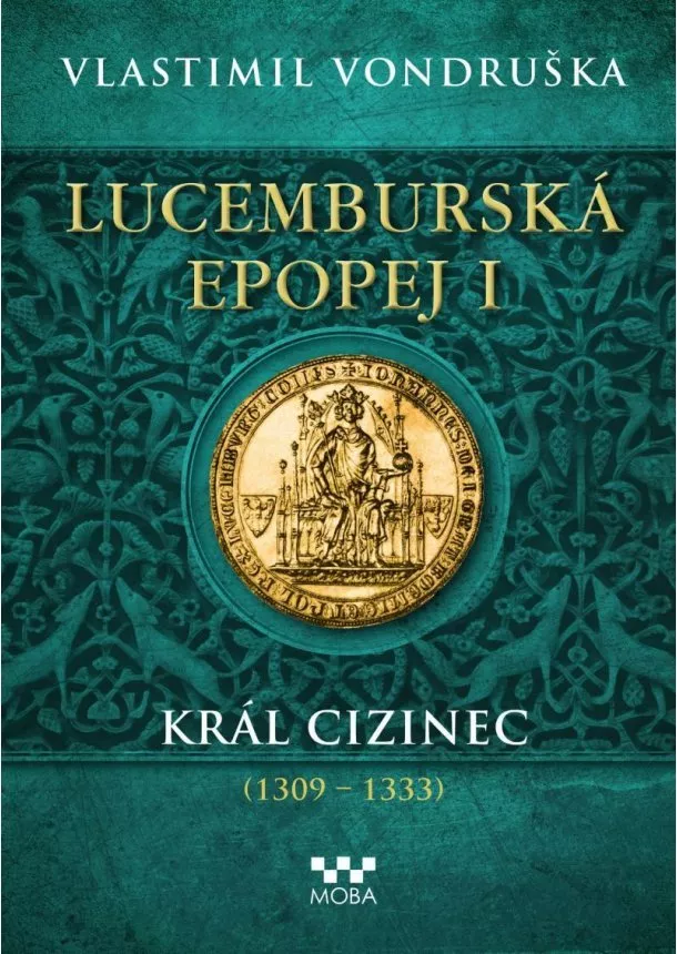 Vlastimil Vondruška - Lucemburská epopej I - Král cizinec (1309-1333)