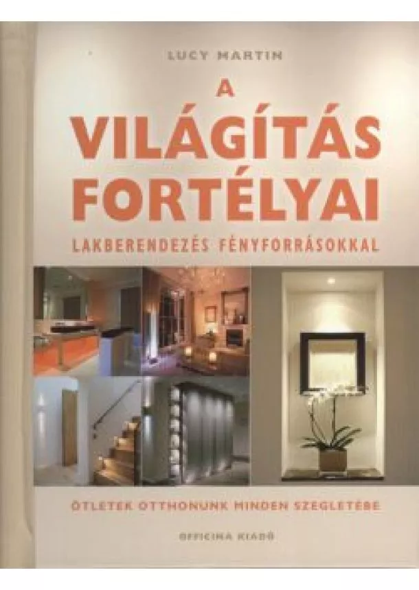 Lucy Martin - A VILÁGÍTÁS FORTÉLYAI /LAKBERENDEZÉS FÉNYFORRÁSOKKAL